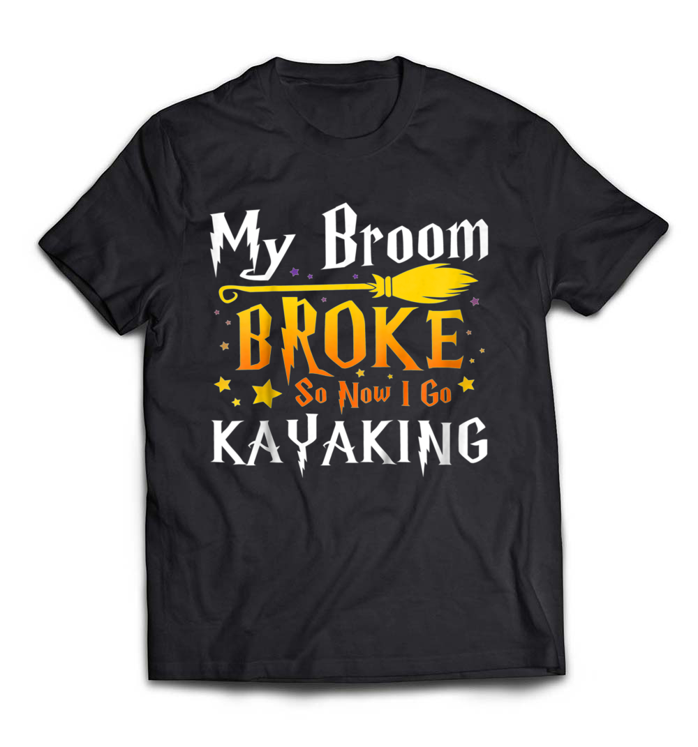 My Broom Broke So Now I Go Kayaking T-Shirt: Embrace Your Adventurous Spirit